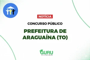 Concurso Prefeitura de Araguaína (TO): +1.400 Vagas e Salários de R$16 mil!