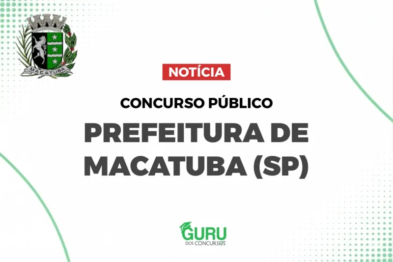 Concurso Macatuba: Salários R$6.021 + Auxílio R$700! Vagas Abertas