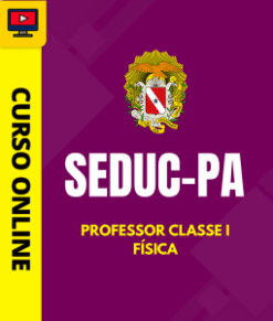 Curso Preparatório: SEDUC-PA – Professor Classe I – Física | Completo 2026